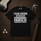 I Play Guitar Because Punching People T-Shirt