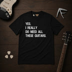 Yes I Really Do Need T-Shirt