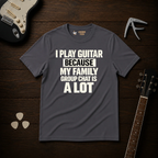 I Play Guitar Because T-Shirt