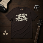 I Play Guitar Because T-Shirt