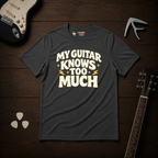 My Guitar Knows Too Much T-Shirt