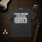 I Play Guitar Because Punching People T-Shirt