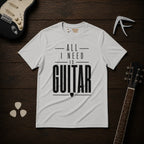 All I Need Is Guitar T-Shirt