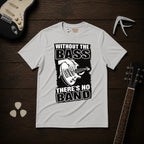 Without The Bass There's No Band T-Shirt