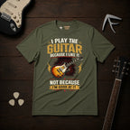 I Play The Guitar Because T-Shirt