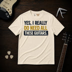 Yes I Really Do Need All These Guitars T-Shirt