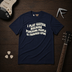 I Play Guitar Because T-Shirt