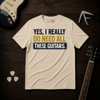 Yes I Really Do Need All These Guitars T-Shirt