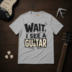 Wait I See A Guitar T-Shirt