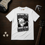 Without The Bass There's No Band T-Shirt